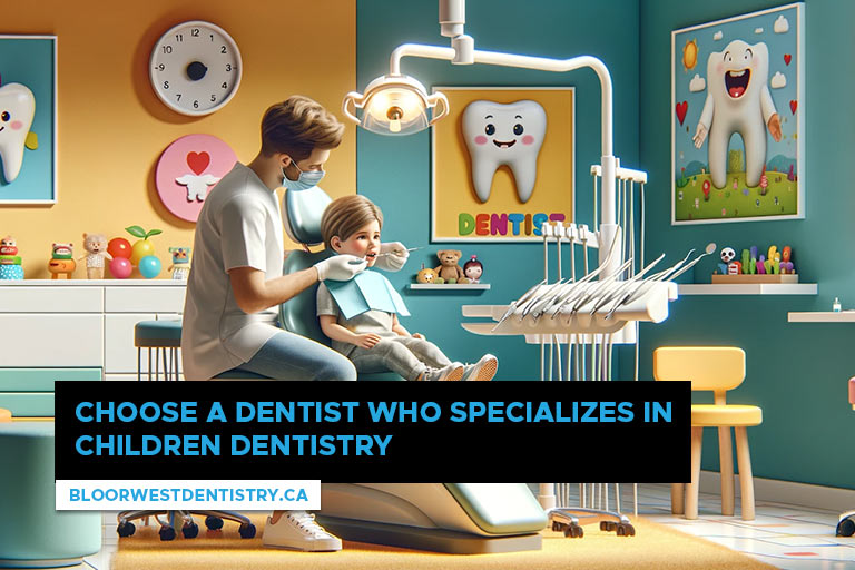 Choose a dentist who specializes in children dentistry