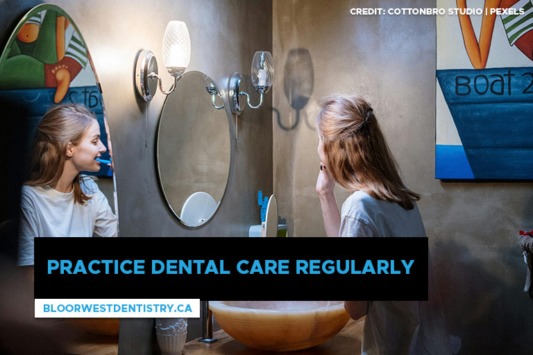 Practice dental care regularly